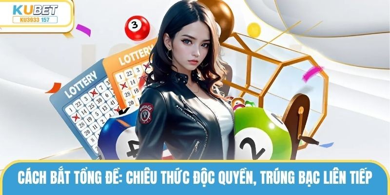 Cách Bắt Tổng Đề: Chiêu Thức Độc Quyền, Trúng Bạc Liên Tiếp