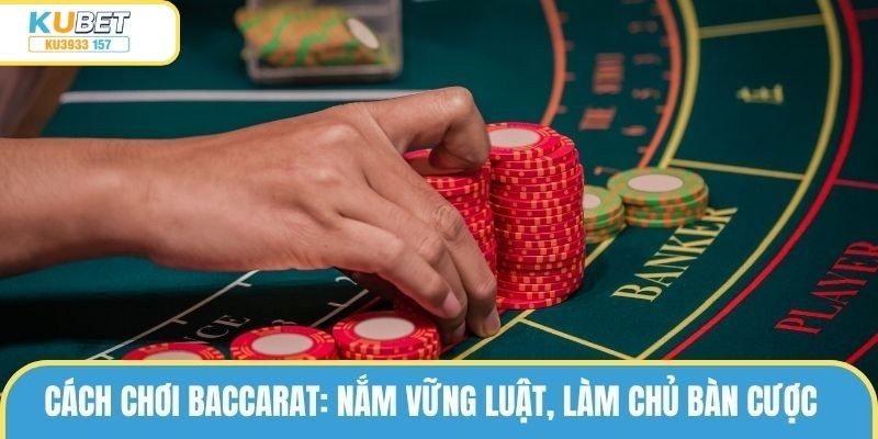 Cách Chơi Baccarat: Nắm Vững Luật, Làm Chủ Bàn Cược  