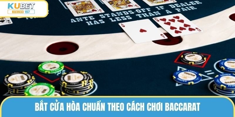 Bắt cửa Hòa chuẩn theo cách chơi Baccarat