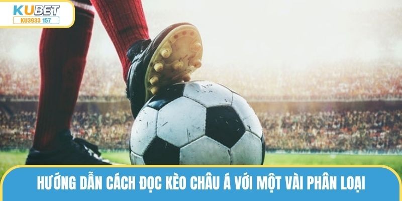 Hướng dẫn tổng quan cách đọc kèo châu Á với một vài phân loại