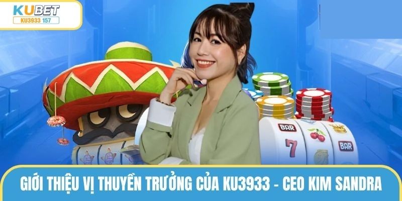 Giới thiệu vị thuyền trưởng của ku3933 - CEO Kim Sandra