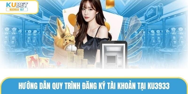 Hướng dẫn quy trình khách hàng đăng ký ku3933 tài khoản ku3933