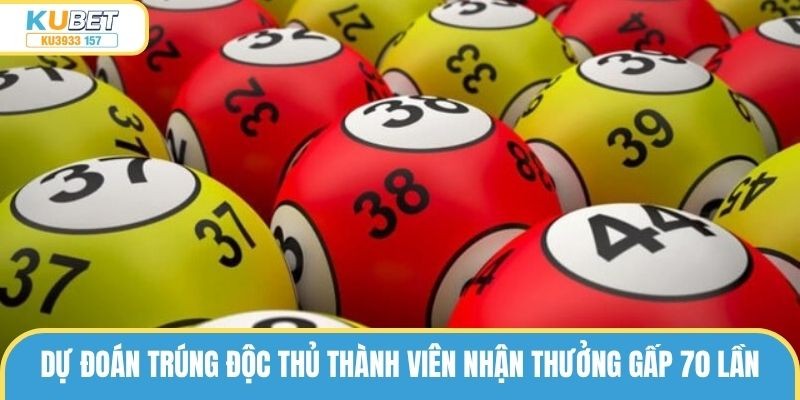 Dự đoán trúng độc thủ thành viên nhận thưởng gấp 70 lần
