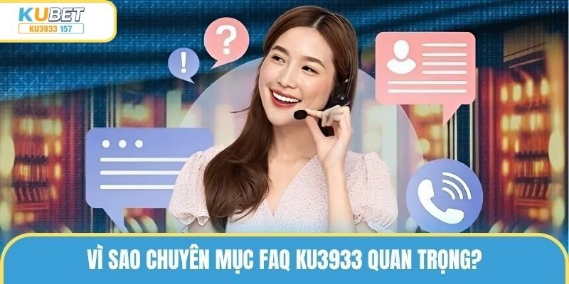 Vì sao chuyên mục FAQ ku3933 quan trọng?