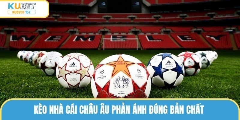 Kèo nhà cái châu Âu phản ánh đúng bản chất 