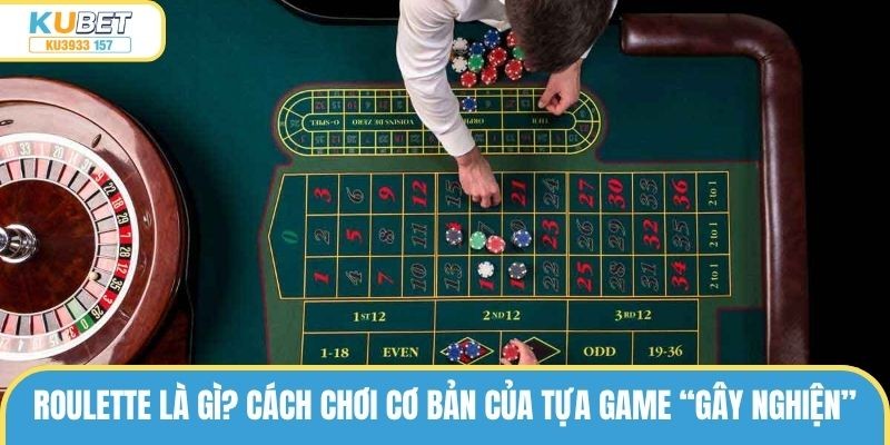 Roulette Là Gì? Cách Chơi Cơ Bản Của Tựa Game “Gây Nghiện”
